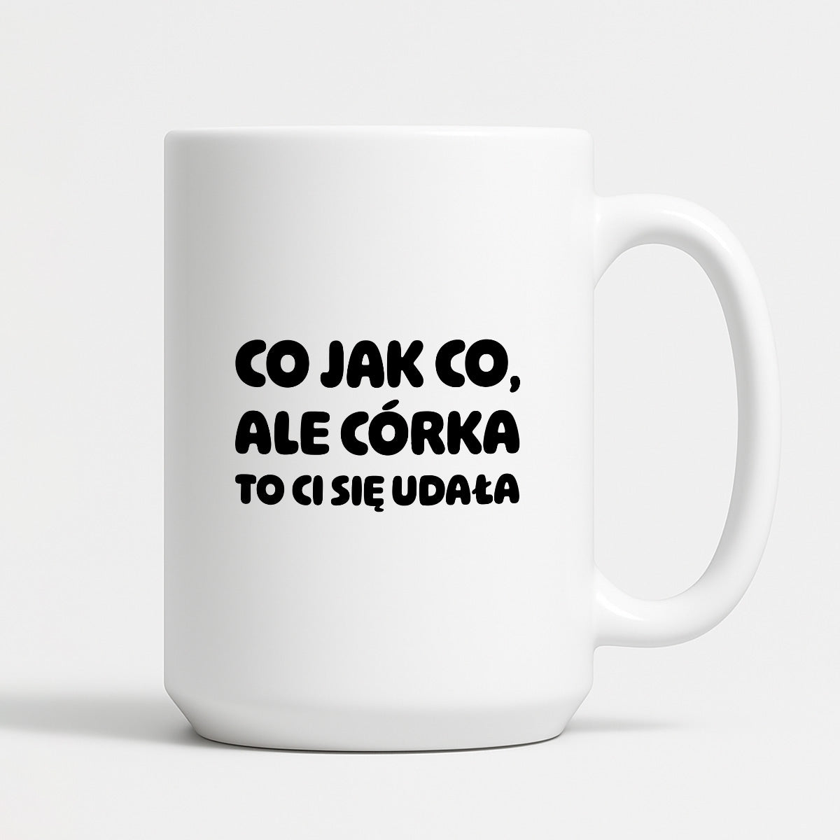 Kubek z nadrukiem - "Co jak co, ale córka to Ci się udała"