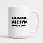 Kubek z nadrukiem - "Co jak co, ale syn to Ci się udał"