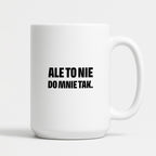 Kubek z nadrukiem - "Ale to nie do mnie tak."
