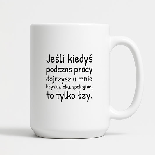 Kubek z nadrukiem - "Jeśli kiedyś podczas pracy dojrzysz u mnie błysk w oku"