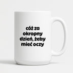 Kubek z nadrukiem - "cóż za okropny dzień, żeby mieć oczy"