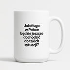 Kubek z nadrukiem - "Jak długo w Polsce będzie jeszcze dochodzić do takich sytuacji"