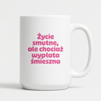 Kubek z nadrukiem "Życie smutne, ale chociaż wypłata śmieszna"