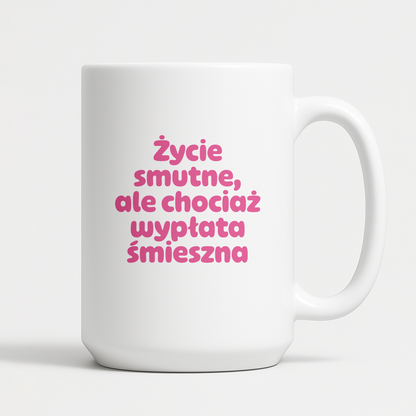 Kubek z nadrukiem "Życie smutne, ale chociaż wypłata śmieszna"