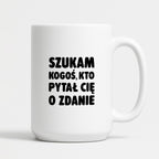 Kubek z nadrukiem - "Szukam kogoś, kto pytał Cię o zdanie"