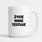 Kubek z nadrukiem - "Życie mnie testuje"