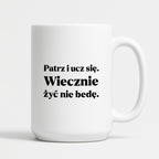 Kubek z nadrukiem - "Patrz i ucz się. Wiecznie żyć nie będę"