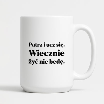 Kubek z nadrukiem - "Patrz i ucz się. Wiecznie żyć nie będę"