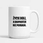 Kubek z nadrukiem - "Życie boli, a ibuprofen nie pomaga"