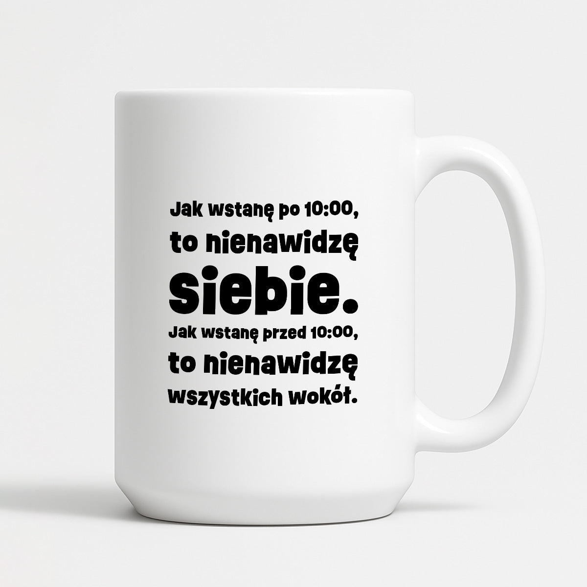 Kubek z nadrukiem "Jak wstanę przed 10:00, to nienawidzę siebie. Jak wstanę po 10:00, to nienawidzę wszystkich wokół."