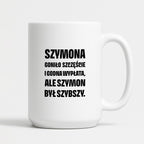 Kubek z IMIENIEM - "Szymona goniło szczęście i godna wypłata, ale Szymon był szybszy.