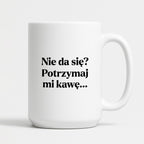 Kubek z nadrukiem - "Nie da się? Potrzymaj mi kawę"