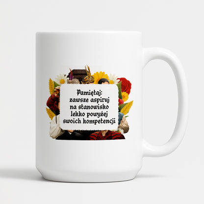 Kubek z nadrukiem "Pamiętaj: zawsze aspiruj na stanowisko lekko powyżej swoich kompetencji" NOWE 1670
