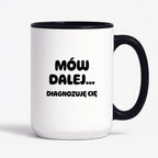 Kubek z nadrukiem - "Mów dalej... Diagnozuję Cię"