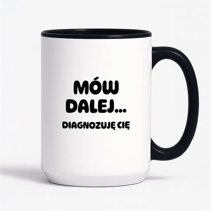 Kubek z nadrukiem - "Mów dalej... Diagnozuję Cię"