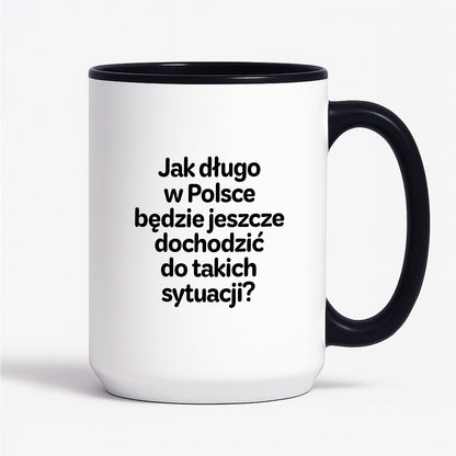 Kubek z nadrukiem - "Jak długo w Polsce będzie jeszcze dochodzić do takich sytuacji"