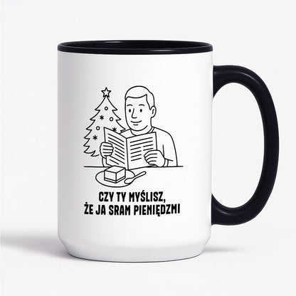 Kubek świąteczny z cytatem TATY - "Czy Ty myślisz, że ja sram pieniędzmi"