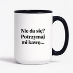 Kubek z nadrukiem - "Nie da się? Potrzymaj mi kawę"