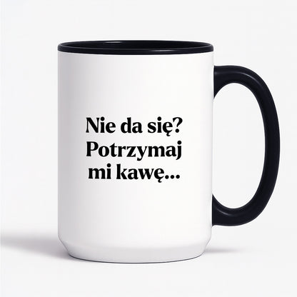 Kubek z nadrukiem - "Nie da się? Potrzymaj mi kawę"