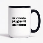 Kubek z nadrukiem "nie wystawiam przyjaciół ani faktur"