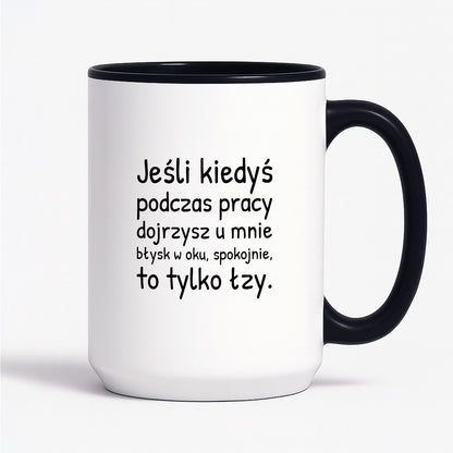 Kubek z nadrukiem - "Jeśli kiedyś podczas pracy dojrzysz u mnie błysk w oku"