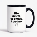 Kubek z nadrukiem "Kto umrze, to umrze, i trudno"