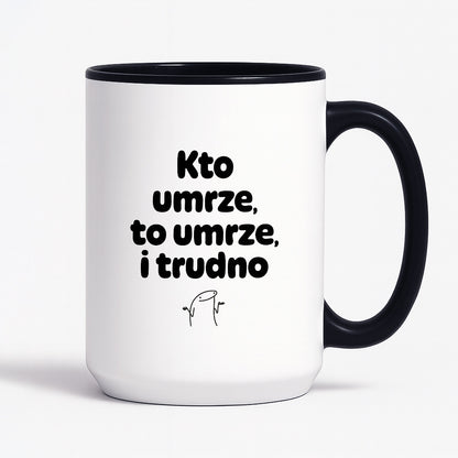 Kubek z nadrukiem "Kto umrze, to umrze, i trudno"