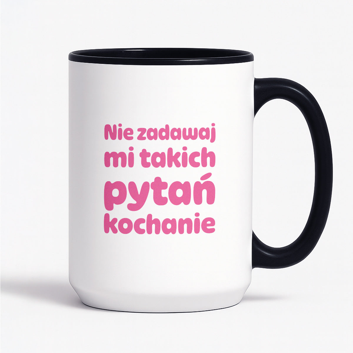 Kubek z nadrukiem - "Nie zadawaj mi takich pytań kochanie"