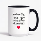 Kubek z nadrukiem - "Kocham Cię, nawet gdy chwilowo mnie wkurwiasz"