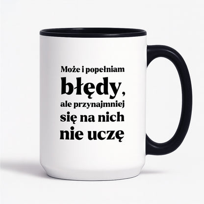 Kubek z nadrukiem - "Może i popełniam błędy, ale przynajmniej się na nich nie uczę"