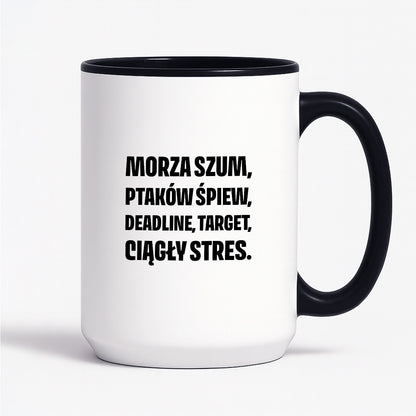 Kubek z nadrukiem - "Morza szum, ptaków śpiew, deadline, target, ciągły stres."
