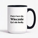 Kubek z nadrukiem - "Patrz i ucz się. Wiecznie żyć nie będę"