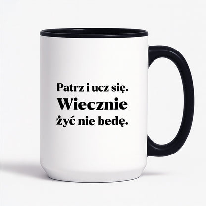 Kubek z nadrukiem - "Patrz i ucz się. Wiecznie żyć nie będę"