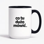 Kubek z nadrukiem - "co tu dużo mówić..."