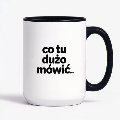 Kubek z nadrukiem - "co tu dużo mówić..."