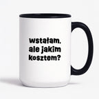 Kubek z nadrukiem "wstałam, ale jakim kosztem?"