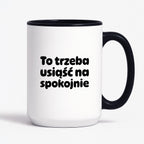 Kubek z nadrukiem "To trzeba usiąść na spokojnie"