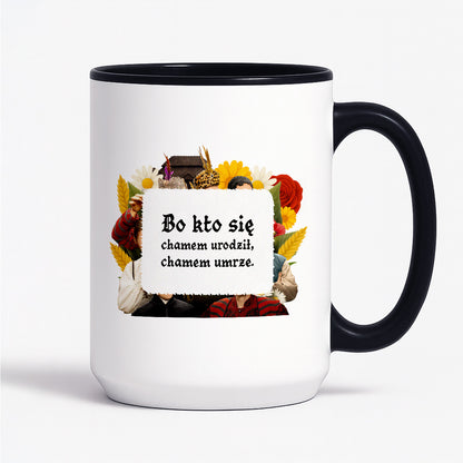 Kubek z nadrukiem "Bo kto się chamem urodził, chamem umrze!" NOWE 1670