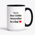Kubek z nadrukiem i dowolnym imieniem "Bez Ciebie wszystko to chuj" [DZIEŃ CHŁOPAKA]