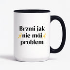 Kubek z nadrukiem "Brzmi jak nie mój problem"