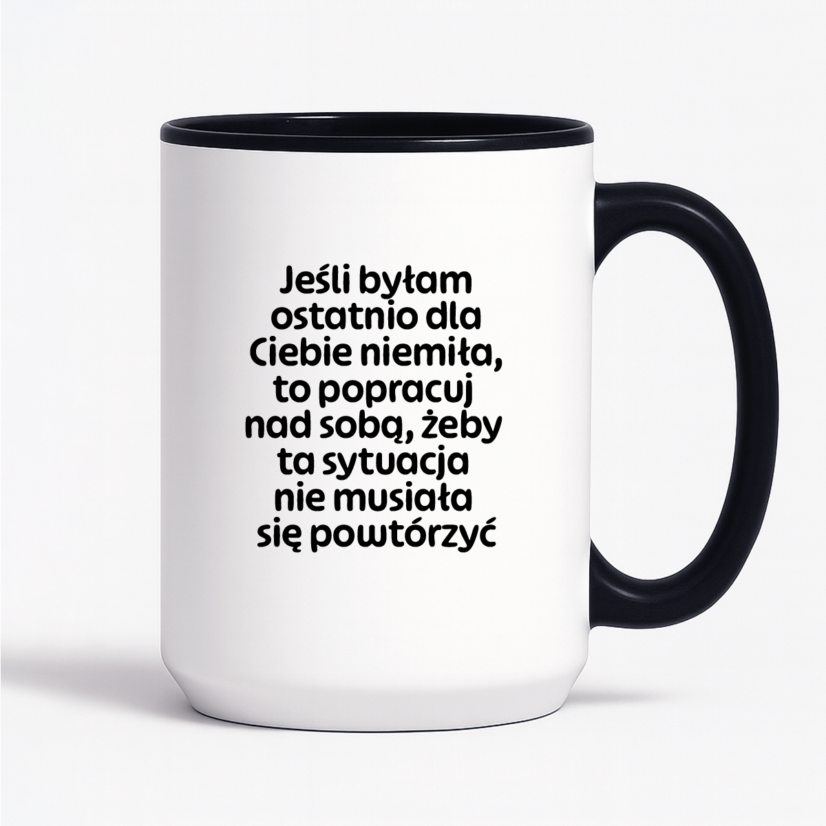 Kubek z nadrukiem - "Jeśli byłam ostatnio dla Ciebie niemiła, to popracuj nad sobą, żeby ta sytuacja nie musiała się powtórzyć"
