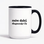 Kubek z nadrukiem - "mów dalej, diagnozuję Cię"