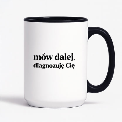 Kubek z nadrukiem - "mów dalej, diagnozuję Cię"