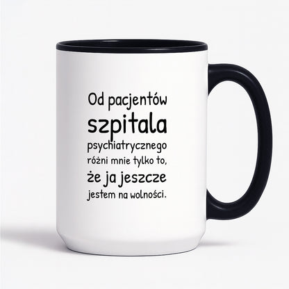 Kubek z nadrukiem - "Od pacjentów szpitala psychiatrycznego różni mnie tylko to, że ja jeszcze jestem na wolności"