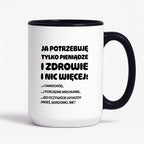 Kubek z nadrukiem - "Ja potrzebuję tylko pieniądze i zdrowie i nic więcej!" - CYTAT w oryginale JE I.Kisio