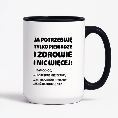 Kubek z nadrukiem - "Ja potrzebuję tylko pieniądze i zdrowie i nic więcej!" - CYTAT w oryginale JE I.Kisio