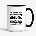 Kubek z nadrukiem "Jak wstanę przed 10:00, to nienawidzę siebie. Jak wstanę po 10:00, to nienawidzę wszystkich wokół."