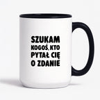 Kubek z nadrukiem - "Szukam kogoś, kto pytał Cię o zdanie"