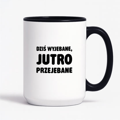 Kubek z nadrukiem - "Dziś wyjebane, jutro przejebane"