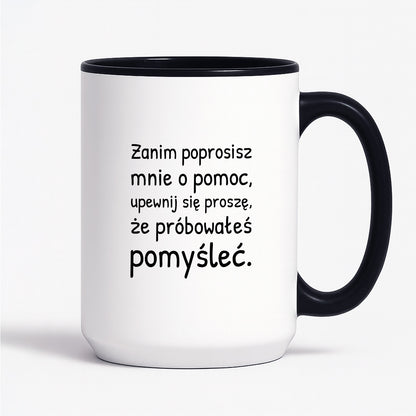 Kubek z nadrukiem - "Zanim poprosisz mnie o pomoc, upewnij się proszę, że próbowałeś pomyśleć"